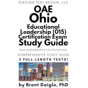 Daigle, Dr. Brent Ohio OAE 015 Educational Leadership Exam Prep: Ohio Principal Licensure Study Guide with 3 Practice Tests, Certification Review, and Constructive ... Leadership Principal Certification Exam Guide Daigle, Dr. Brent Ohio OAE 015 Educational Leadership Exam Prep: Ohio Principal Licensure Study Guide with 3 Practice Tests, Certification Review, and Constructive ... Leadership Principal Certification Exam Guide