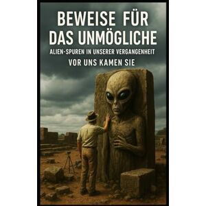 Sterling Beweise für das Unmögliche I Alien Spuren in unserer Vergangenheit I Vor uns kamen sie: Wenn Artefakte mehr wissen als unsere Lehrbücher Sterling Beweise für das Unmögliche I Alien Spuren in unserer Vergangenheit I Vor uns kamen sie: Wenn Artefakte mehr wissen als unsere Lehrbücher