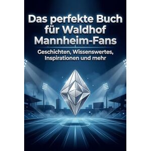 Fischer, Charlotte Das perfekte Buch für Waldhof Mannheim-Fans: Geschichten, Wissenswertes, Inspirationen und mehr. Das Geschenk für Fans von Waldhof Mannheim Fischer, Charlotte Das perfekte Buch für Waldhof Mannheim-Fans: Geschichten, Wissenswertes, Inspirationen und mehr. Das Geschenk für Fans von Waldhof Mannheim