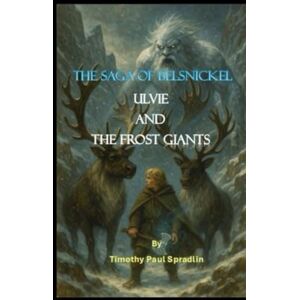 Spradlin, Mr. Timothy Paul The Saga of Belsnickel: Ulvie and the Frost Giants Spradlin, Mr. Timothy Paul The Saga of Belsnickel: Ulvie and the Frost Giants
