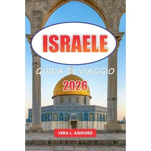ASHFORD, VERA L. Israele Guida Di Viaggio 2026: Scopri le migliori destinazioni, le gemme nascoste, i siti spirituali cristiani, le avventure all'aria aperta e i consigli pratici per esplorare Gerusalemme ASHFORD, VERA L. Israele Guida Di Viaggio 2026: Scopri le migliori destinazioni, le gemme nascoste, i siti spirituali cristiani, le avventure all'aria aperta e i consigli pratici per esplorare Gerusalemme