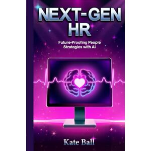 Ball, Kate Next-Gen HR: The AI Playbook for Future-Proofing People Strategies (Sparkle & Sass Presents: The Culture Chronicles) Ball, Kate Next-Gen HR: The AI Playbook for Future-Proofing People Strategies (Sparkle & Sass Presents: The Culture Chronicles)