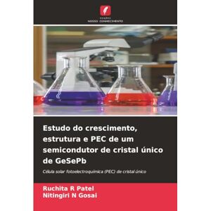 Patel, Ruchita R Estudo do crescimento, estrutura e PEC de um semicondutor de cristal único de GeSePb: Célula solar fotoelectroquímica (PEC) de cristal único Patel, Ruchita R Estudo do crescimento, estrutura e PEC de um semicondutor de cristal único de GeSePb: Célula solar fotoelectroquímica (PEC) de cristal único