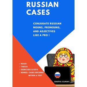 Gunay, Darya Russian Cases: Conjugate Russian Nouns, Pronouns and Adjectives Like a Pro. Rules, conjugation tables, exercises, keys: 2nd edition (Russian for Beginners) Gunay, Darya Russian Cases: Conjugate Russian Nouns, Pronouns and Adjectives Like a Pro. Rules, conjugation tables, exercises, keys: 2nd edition (Russian for Beginners)