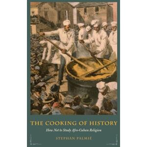 Palmié, Stephan The Cooking of History: How Not to Study Afro-Cuban Religion Palmié, Stephan The Cooking of History: How Not to Study Afro-Cuban Religion