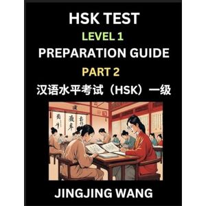 Wang, Jingjing HSK Test Level 1 Preparation Guide (Part 2)- A Beginner's Study Material to Self-learn Mandarin Chinese Characters, Words, Example Sentences, ... Easy Lessons, Books for HSK All Levels Wang, Jingjing HSK Test Level 1 Preparation Guide (Part 2)- A Beginner's Study Material to Self-learn Mandarin Chinese Characters, Words, Example Sentences, ... Easy Lessons, Books for HSK All Levels