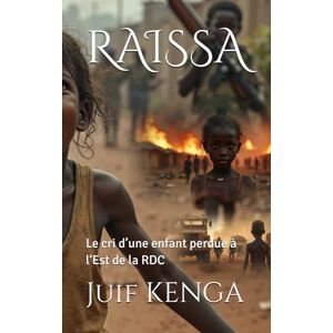 KENGA, Juif RAISSA: Le cri d’un enfant perdu à l‘Est de la RDC: 1 KENGA, Juif RAISSA: Le cri d’un enfant perdu à l‘Est de la RDC: 1
