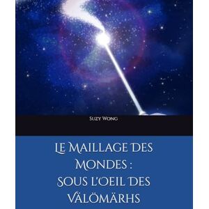 Wong, Suzy Le Maillage Des Mondes : Sous l'Oeil Des Välömärhs Wong, Suzy Le Maillage Des Mondes : Sous l'Oeil Des Välömärhs