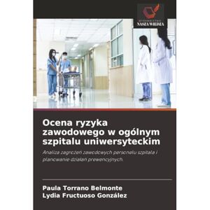 Torrano Belmonte, Paula Ocena ryzyka zawodowego w ogólnym szpitalu uniwersyteckim: Analiza zagrożeń zawodowych personelu szpitala i planowanie działań prewencyjnych. Torrano Belmonte, Paula Ocena ryzyka zawodowego w ogólnym szpitalu uniwersyteckim: Analiza zagrożeń zawodowych personelu szpitala i planowanie działań prewencyjnych.