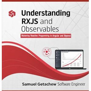 GETACHEW, SAMUEL Understanding Rxjs and Observables: Mastering Reactive Programming in Angular and Beyond GETACHEW, SAMUEL Understanding Rxjs and Observables: Mastering Reactive Programming in Angular and Beyond