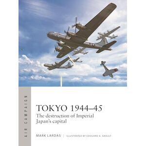 Mark Lardas Tokyo 1944–45: The destruction of Imperial Japan's capital: 40 (Air Campaign) Mark Lardas Tokyo 1944–45: The destruction of Imperial Japan's capital: 40 (Air Campaign)