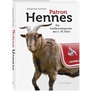 Schröer, Johannes Patron Hennes: Die Geißbocklegende des 1. FC Köln Schröer, Johannes Patron Hennes: Die Geißbocklegende des 1. FC Köln