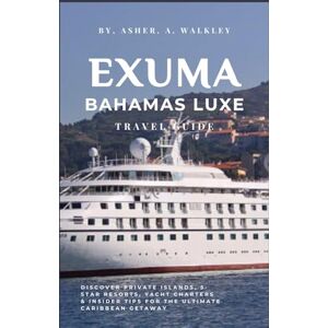 A.Walkley, Asher Exuma, Bahamas Luxe Travel Guide: Discover Private Islands, 5-star Resorts, Yacht charters & insider Tips for the ultimate Caribbean Getaway (The ... Hidden Cays & Unforgettable Adventures) A.Walkley, Asher Exuma, Bahamas Luxe Travel Guide: Discover Private Islands, 5-star Resorts, Yacht charters & insider Tips for the ultimate Caribbean Getaway (The ... Hidden Cays & Unforgettable Adventures)