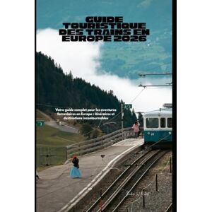 Robert, Theodore W. Guide touristique des trains en Europe 2026: Votre guide complet pour les aventures ferroviaires en Europe : itinéraires et destinations incontournables (Train Travel Guide) Robert, Theodore W. Guide touristique des trains en Europe 2026: Votre guide complet pour les aventures ferroviaires en Europe : itinéraires et destinations incontournables (Train Travel Guide)