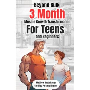 Raudebaugh, Matthew D Beyond Bulk: The Teen's 3 Month Muscle Growth Transformation: ALL IN ONE Personal Training Guide for Teens and Beginners Raudebaugh, Matthew D Beyond Bulk: The Teen's 3 Month Muscle Growth Transformation: ALL IN ONE Personal Training Guide for Teens and Beginners