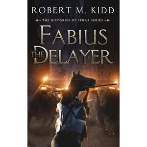 Kidd, Robert M. Fabius The Delayer (The Histories of Sphax) Kidd, Robert M. Fabius The Delayer (The Histories of Sphax)