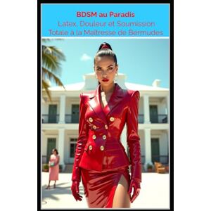 White, Jezebel BDSM au Paradis – Latex, Douleur et Soumission Totale à la Maîtresse de Bermudes: Un roman BDSM FemDom non censuré : fétichisme du latex, chasteté, électrotorture et domination absolue White, Jezebel BDSM au Paradis – Latex, Douleur et Soumission Totale à la Maîtresse de Bermudes: Un roman BDSM FemDom non censuré : fétichisme du latex, chasteté, électrotorture et domination absolue