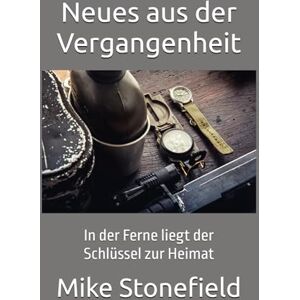 Stonefield, Mike Neues aus der Vergangenheit: In der Ferne liegt der Schlüssel zur Heimat Stonefield, Mike Neues aus der Vergangenheit: In der Ferne liegt der Schlüssel zur Heimat