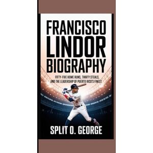 O. George, Split FRANCISCO LINDOR BIOGRAPHY: Fifty-five Home Runs, Thirty Steals, And The Leadership Of Puerto Rico’s Finest O. George, Split FRANCISCO LINDOR BIOGRAPHY: Fifty-five Home Runs, Thirty Steals, And The Leadership Of Puerto Rico’s Finest