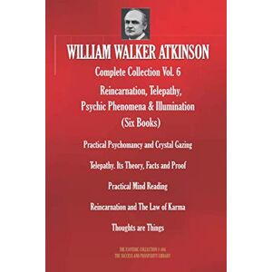 Atkinson, William Walker WILLIAM WALKER ATKINSON Complete Collection Vol. 6 Reincarnation, Telepathy, Psychic Phenomena & Illumination (Six Books) (The Esoteric Library) Atkinson, William Walker WILLIAM WALKER ATKINSON Complete Collection Vol. 6 Reincarnation, Telepathy, Psychic Phenomena & Illumination (Six Books) (The Esoteric Library)