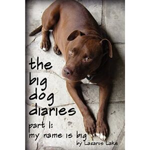 Lake, Lazarus My Name is Big: The Search For a Home For a Pit Bull Rescue Dog: Volume 1 Lake, Lazarus My Name is Big: The Search For a Home For a Pit Bull Rescue Dog: Volume 1