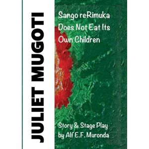 Muronda, Alf E F JULIET MUGOTI Sango reRimuka: Sango reRimuka Does Not Eat Its Own Children Muronda, Alf E F JULIET MUGOTI Sango reRimuka: Sango reRimuka Does Not Eat Its Own Children