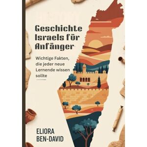 Ben-David, Eliora Geschichte Israels für Anfänger: Wichtige Fakten, die jeder neue Lernende wissen sollte Ben-David, Eliora Geschichte Israels für Anfänger: Wichtige Fakten, die jeder neue Lernende wissen sollte