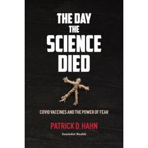 Hahn, Patrick D. The Day the Science Died: Covid Vaccines and the Power of Fear Hahn, Patrick D. The Day the Science Died: Covid Vaccines and the Power of Fear