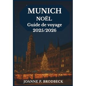 Brodbeck, Joanne P. MUNICH NOËL Guide de voyage 2025/2026: Votre guide pour découvrir les marchés de Noël magiques de Munich, sa gastronomie festive, ses promenades ... ses aventures bavaroises pendant les fêtes. Brodbeck, Joanne P. MUNICH NOËL Guide de voyage 2025/2026: Votre guide pour découvrir les marchés de Noël magiques de Munich, sa gastronomie festive, ses promenades ... ses aventures bavaroises pendant les fêtes.