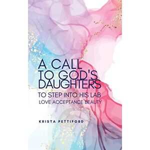 Pettiford, Krista A Call to God's Daughters to Step into His L.A.B. Love Acceptance Beauty: Based on the Book of Ruth Pettiford, Krista A Call to God's Daughters to Step into His L.A.B. Love Acceptance Beauty: Based on the Book of Ruth