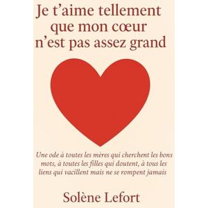 LEFORT, Soléne JE T’AIME TELLEMENT QUE MON CŒUR N’EST PAS ASSEZ GRAND: Une ode à toutes les mères qui cherchent les bons mots, à toutes les filles qui doutent, à ... qui vacillent mais ne se rompent jamais. LEFORT, Soléne JE T’AIME TELLEMENT QUE MON CŒUR N’EST PAS ASSEZ GRAND: Une ode à toutes les mères qui cherchent les bons mots, à toutes les filles qui doutent, à ... qui vacillent mais ne se rompent jamais.