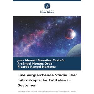 González Castaño, Juan Manuel Eine vergleichende Studie über mikroskopische Entitäten in Gesteinen: Implikationen für die Panspermie und den Ursprung des Lebens González Castaño, Juan Manuel Eine vergleichende Studie über mikroskopische Entitäten in Gesteinen: Implikationen für die Panspermie und den Ursprung des Lebens