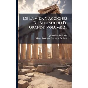 Rufus, Quintus Curtius De La Vida Y Acciones De Alexandro El Grande, Volume 2... Rufus, Quintus Curtius De La Vida Y Acciones De Alexandro El Grande, Volume 2...