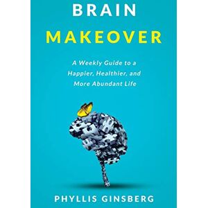 Ginsberg, Phyllis Brain Makeover: A Weekly Guide to a Happier, Healthier and More Abundant Life Ginsberg, Phyllis Brain Makeover: A Weekly Guide to a Happier, Healthier and More Abundant Life