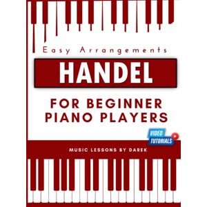 Kendzior, Darek Handel For Beginner Piano Players I Easy Arrangements: Sheet Music Pieces for the Aspiring Pianist George Frideric Handel Simplified Versions ... Thine Be the Glory Water Music Suite Kendzior, Darek Handel For Beginner Piano Players I Easy Arrangements: Sheet Music Pieces for the Aspiring Pianist George Frideric Handel Simplified Versions ... Thine Be the Glory Water Music Suite