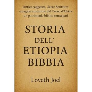 Joel, Loveth STORIA DELL'ETIOPIA BIBBIA:: Antica saggezza, Sacre Scritture e pagine misteriose dal Corno d'Africa: un patrimonio biblico senza pari Joel, Loveth STORIA DELL'ETIOPIA BIBBIA:: Antica saggezza, Sacre Scritture e pagine misteriose dal Corno d'Africa: un patrimonio biblico senza pari