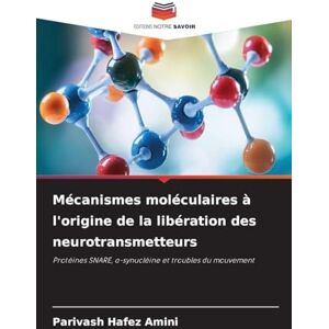 Hafez Amini, Parivash Mécanismes moléculaires à l'origine de la libération des neurotransmetteurs: Protéines SNARE, ¿-synucléine et troubles du mouvement Hafez Amini, Parivash Mécanismes moléculaires à l'origine de la libération des neurotransmetteurs: Protéines SNARE, ¿-synucléine et troubles du mouvement