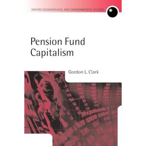 Clark, Gordon L. Pension Fund Capitalism (Oxford Geographical and Environmental Studies) (Oxford Geographical and Environmental Studies Series) Clark, Gordon L. Pension Fund Capitalism (Oxford Geographical and Environmental Studies) (Oxford Geographical and Environmental Studies Series)