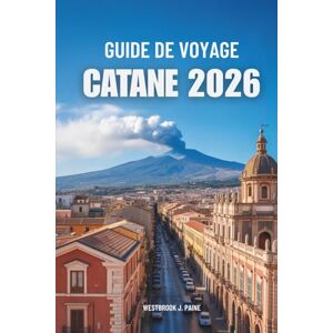 Paine, Westbrook J. Guide de voyage CATANE 2026: À la découverte des trésors cachés de l'île italienne Paine, Westbrook J. Guide de voyage CATANE 2026: À la découverte des trésors cachés de l'île italienne