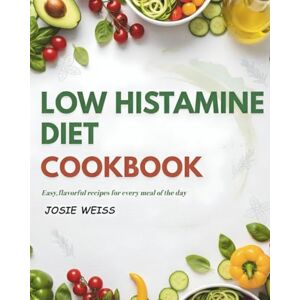 Weiss, Josie Low Histamine Diet Cookbook: A Complete Low-Histamine Guide to Healing Your Gut, Reducing Symptoms, and Eating with Confidence (Tailored Diet Food Lists) Weiss, Josie Low Histamine Diet Cookbook: A Complete Low-Histamine Guide to Healing Your Gut, Reducing Symptoms, and Eating with Confidence (Tailored Diet Food Lists)