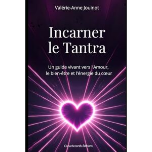 Jouinot, Valérie-Anne Incarner le Tantra: Ressentir, vibrer, aimer : un guide vivant vers l’Amour, le bien-être et l’énergie du cœur Jouinot, Valérie-Anne Incarner le Tantra: Ressentir, vibrer, aimer : un guide vivant vers l’Amour, le bien-être et l’énergie du cœur