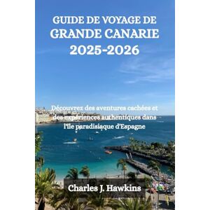 Hawkins, Charles J. GUIDE DE VOYAGE DE GRANDE CANARIE 2025-2026: Découvrez des aventures cachées et des expériences authentiques dans l'île paradisiaque d'Espagne Hawkins, Charles J. GUIDE DE VOYAGE DE GRANDE CANARIE 2025-2026: Découvrez des aventures cachées et des expériences authentiques dans l'île paradisiaque d'Espagne