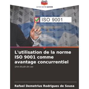 Sousa, Rafael Demetrius Rodrigues de L'utilisation de la norme ISO 9001 comme avantage concurrentiel: Une étude de cas Sousa, Rafael Demetrius Rodrigues de L'utilisation de la norme ISO 9001 comme avantage concurrentiel: Une étude de cas