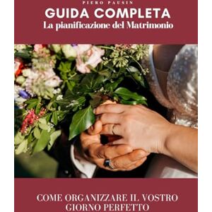 Pausin, Piero Guida Completa alla Pianificazione del Matrimonio: Dal Sogno all'Altare Come Organizzare il Vostro Giorno Perfetto: Dalla timeline di pianificazione ... pratica costruita su 350 matrimoni autentici Pausin, Piero Guida Completa alla Pianificazione del Matrimonio: Dal Sogno all'Altare Come Organizzare il Vostro Giorno Perfetto: Dalla timeline di pianificazione ... pratica costruita su 350 matrimoni autentici
