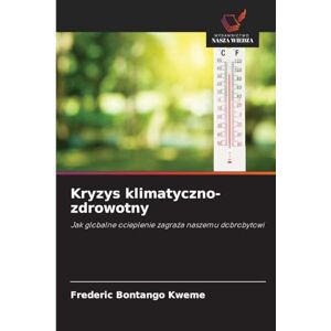 Bontango Kweme, Frederic Kryzys klimatyczno-zdrowotny: Jak globalne ocieplenie zagra¿a naszemu dobrobytowi Bontango Kweme, Frederic Kryzys klimatyczno-zdrowotny: Jak globalne ocieplenie zagra¿a naszemu dobrobytowi