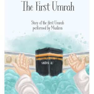 Ali, Madiha The First Umrah: Story of the First Umrah Performed by the Muslims of Madinah Bedtime Stories for Muslim Children Islamic Storybook Ali, Madiha The First Umrah: Story of the First Umrah Performed by the Muslims of Madinah Bedtime Stories for Muslim Children Islamic Storybook