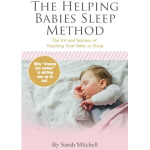 Mitchell, Dr. Sarah The Helping Babies Sleep Method: The Art and Science of Teaching Your Baby to Sleep Mitchell, Dr. Sarah The Helping Babies Sleep Method: The Art and Science of Teaching Your Baby to Sleep