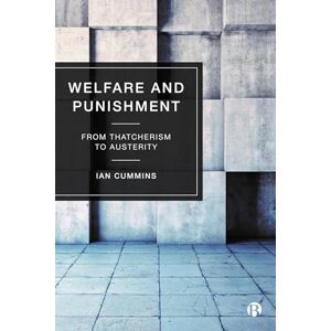 Cummins, Ian Welfare and Punishment: From Thatcherism to Austerity Cummins, Ian Welfare and Punishment: From Thatcherism to Austerity