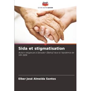 Almeida Santos, Elber José Sida et stigmatisation: Action religieuse à Salvador (Bahia) face à l'épidémie de VIH-SIDA Almeida Santos, Elber José Sida et stigmatisation: Action religieuse à Salvador (Bahia) face à l'épidémie de VIH-SIDA