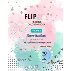 Leonard, Veronique FLIP Reverse Coloring Book Vol. 2 -Draw lines on a colored background Art therapy: 40 unique creations of different levels for everyone Develop ... day Reduce stress, anxiety and depression Leonard, Veronique FLIP Reverse Coloring Book Vol. 2 -Draw lines on a colored background Art therapy: 40 unique creations of different levels for everyone Develop ... day Reduce stress, anxiety and depression